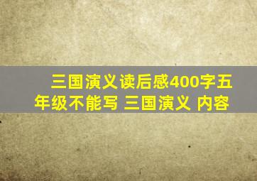 三国演义读后感400字五年级不能写 三国演义 内容